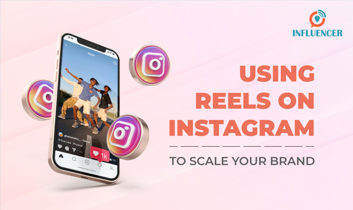 How to Use Reels On Instagram To Scale Your Brand
